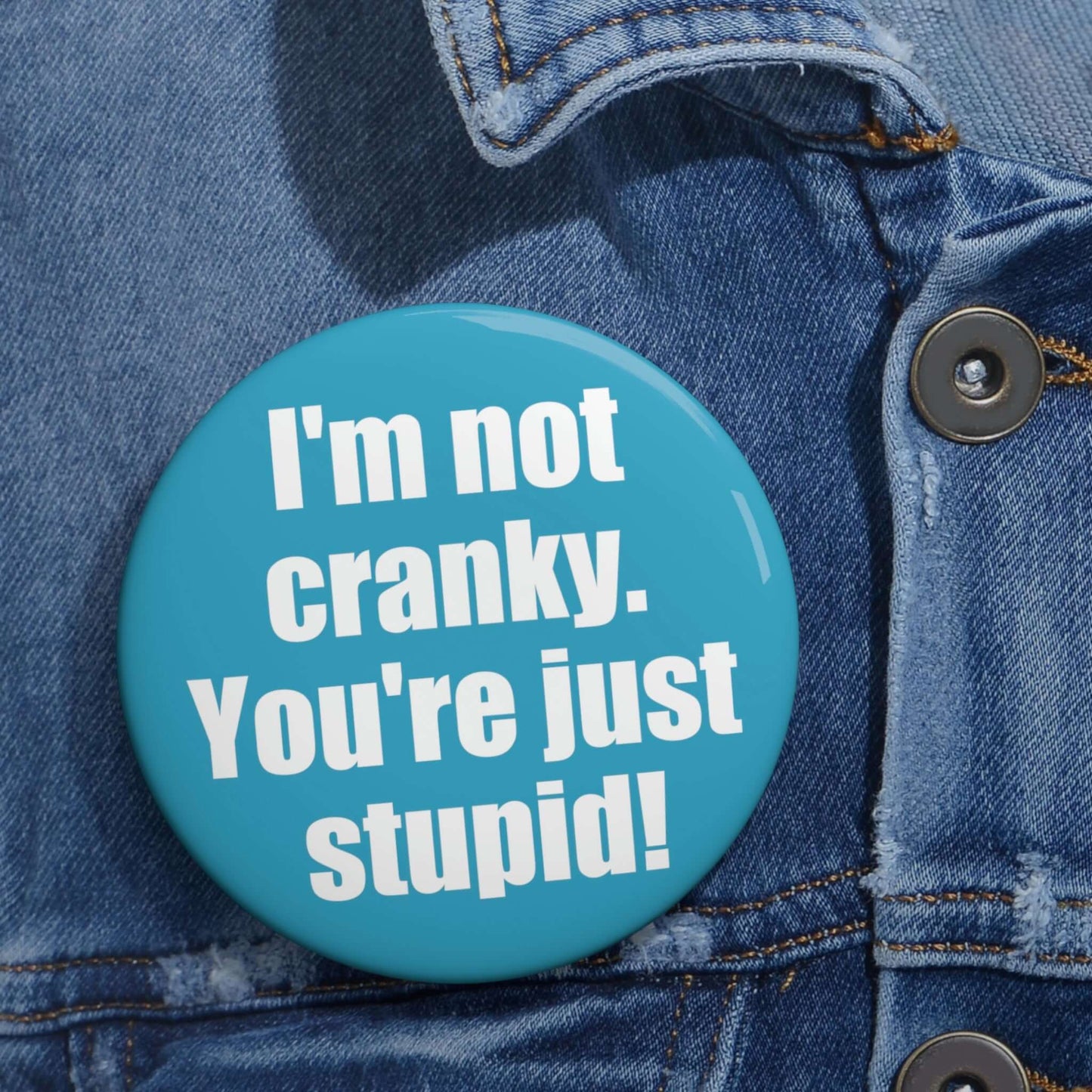 I'm not cranky you're just stupid pinback button.