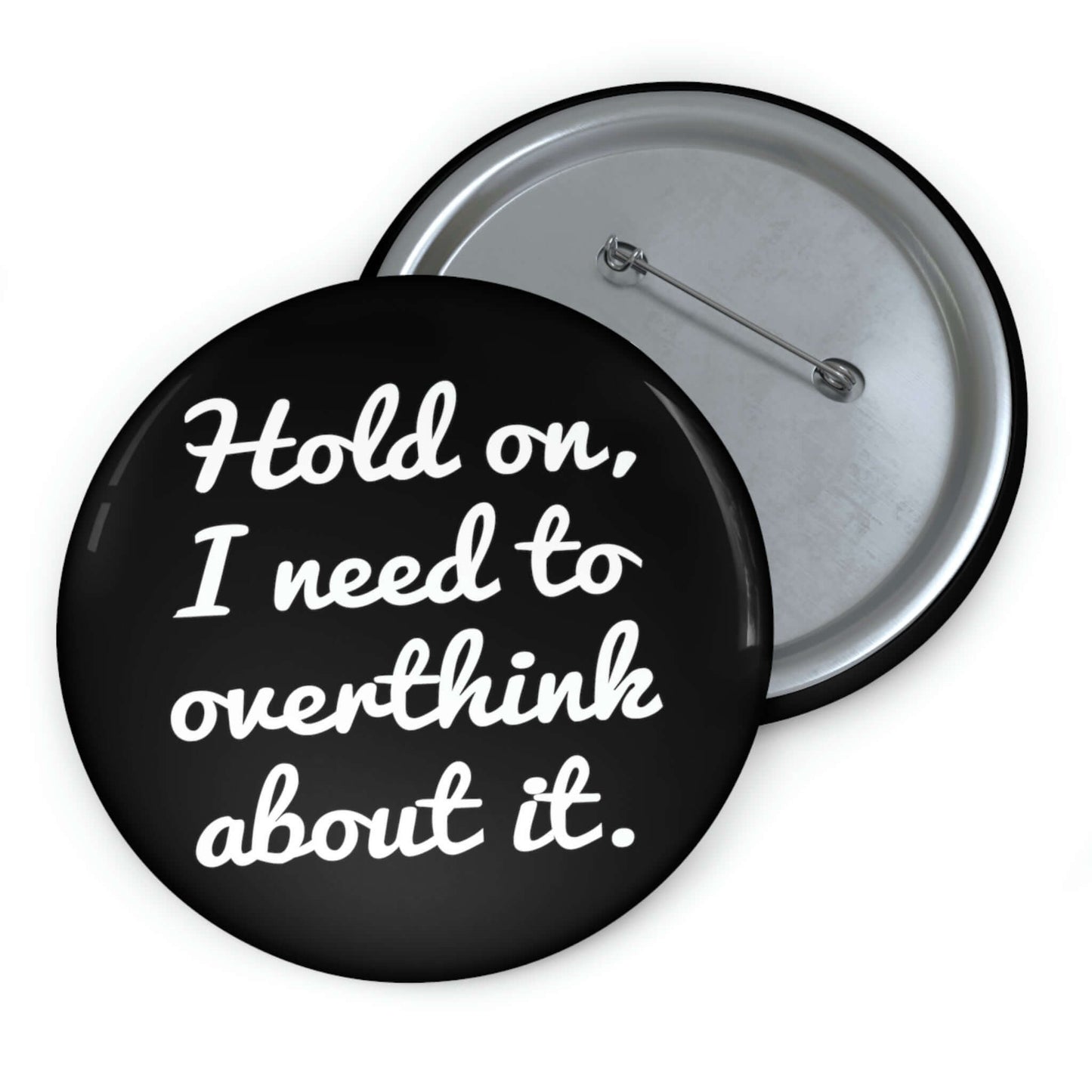 Pinback button that says Hold on , let me overthink about it.