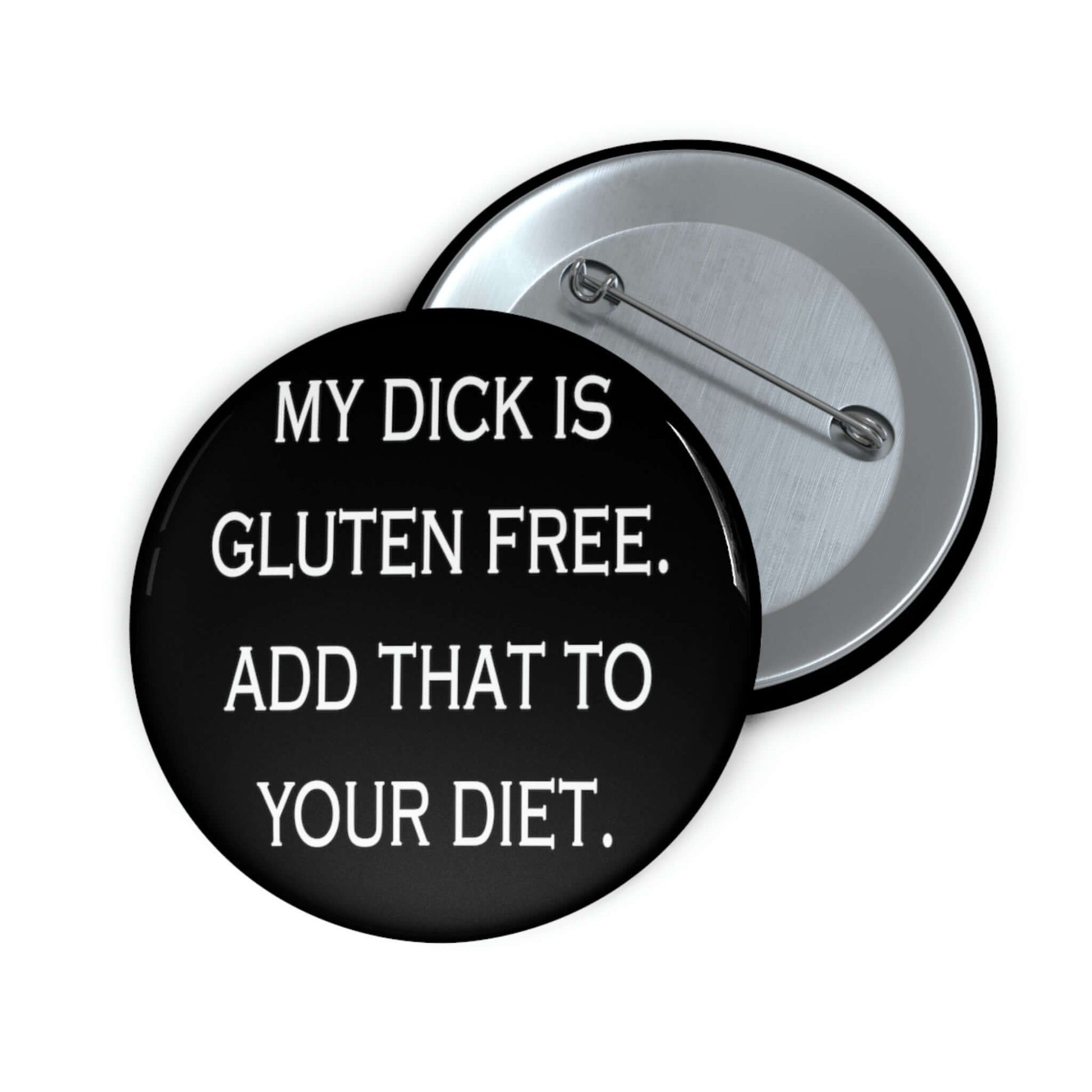 Pin-back button that says my dick is gluten free, add that to your diet. 