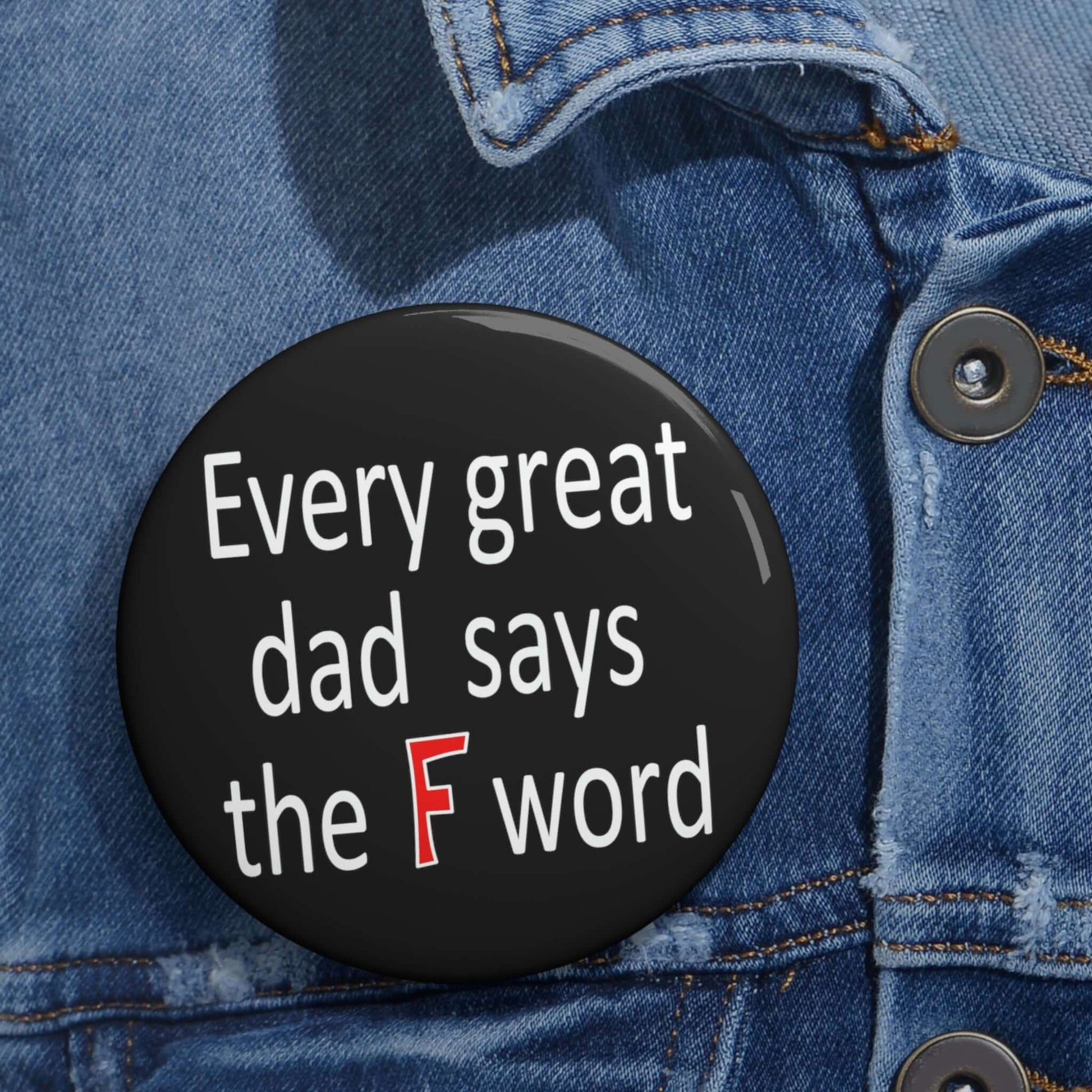 Pinback button that says every great dad says the F word.