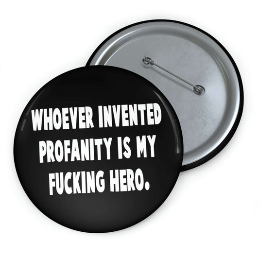 Whoever invented profanity is my fucking hero pinback button.