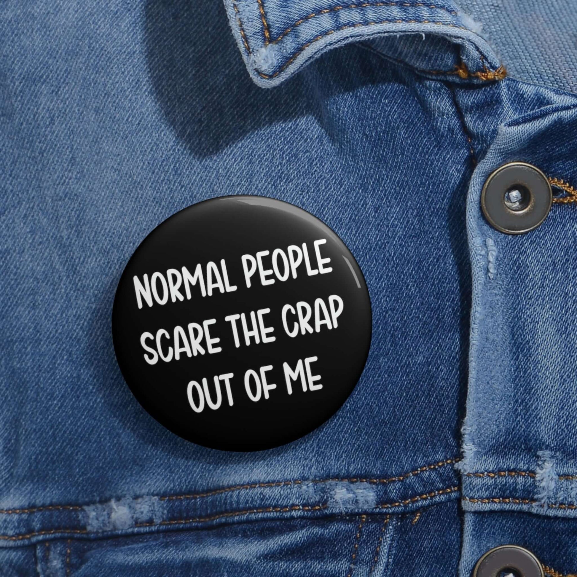 Pin-back button that says Normal people scare the crap out of me.