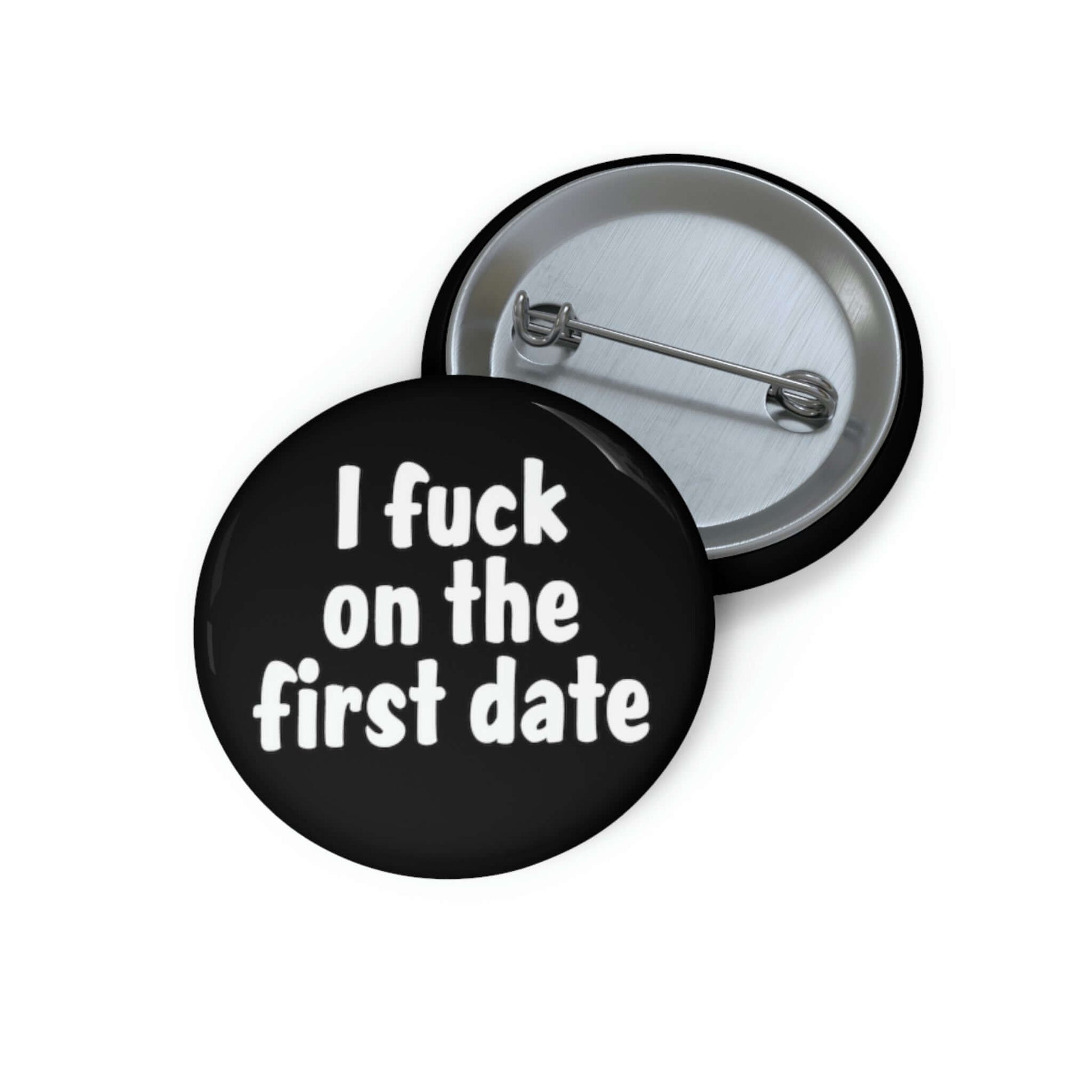 Pinback button that says I fuck on the first date.