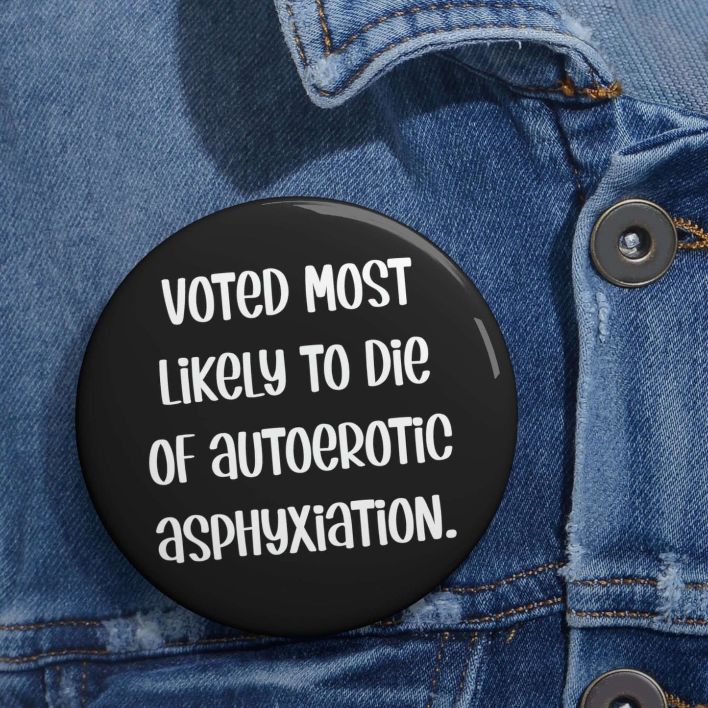 Pinback button that says Voted most likely to die of autoerotic asphyxiation. 