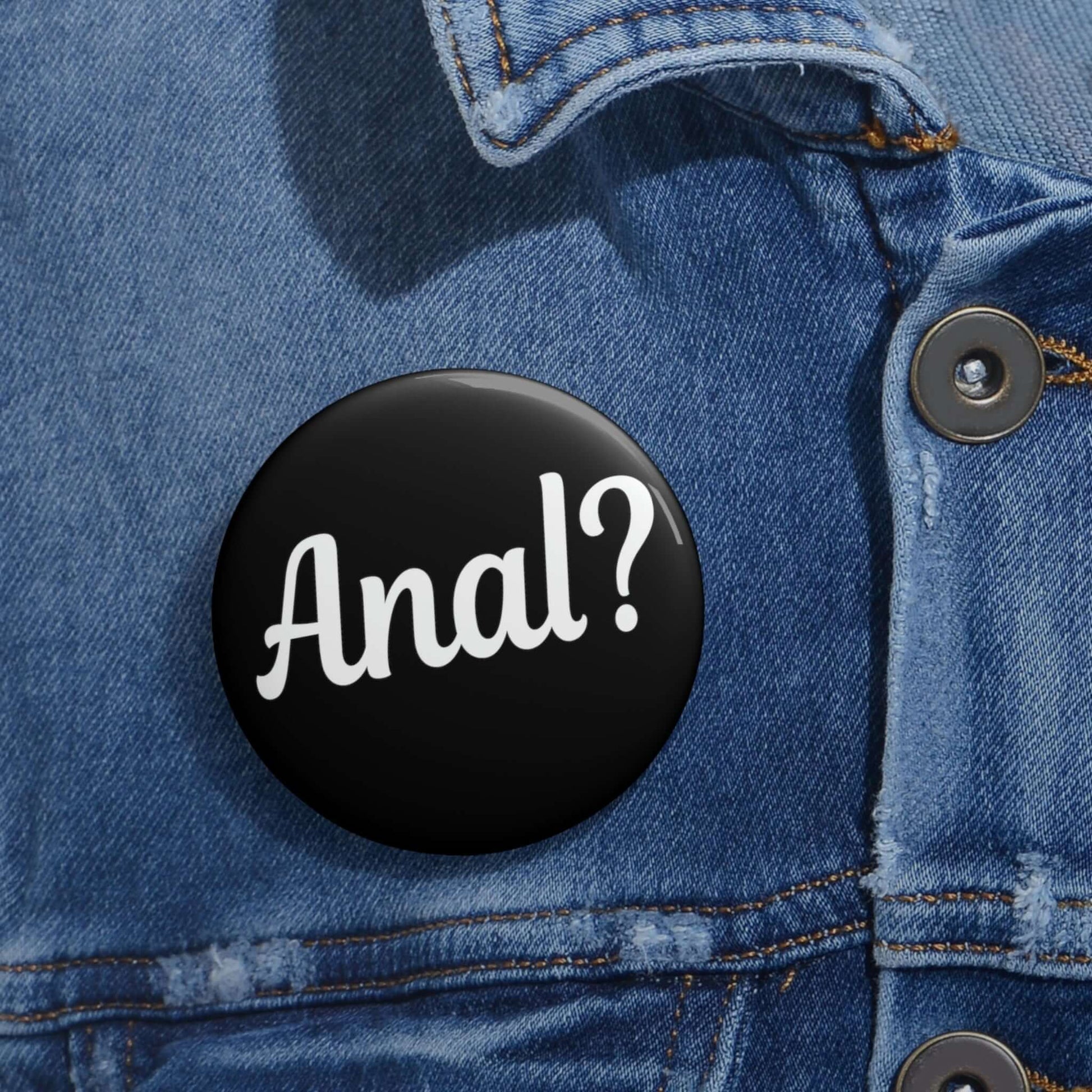 Pinback button that says Anal with a question mark.