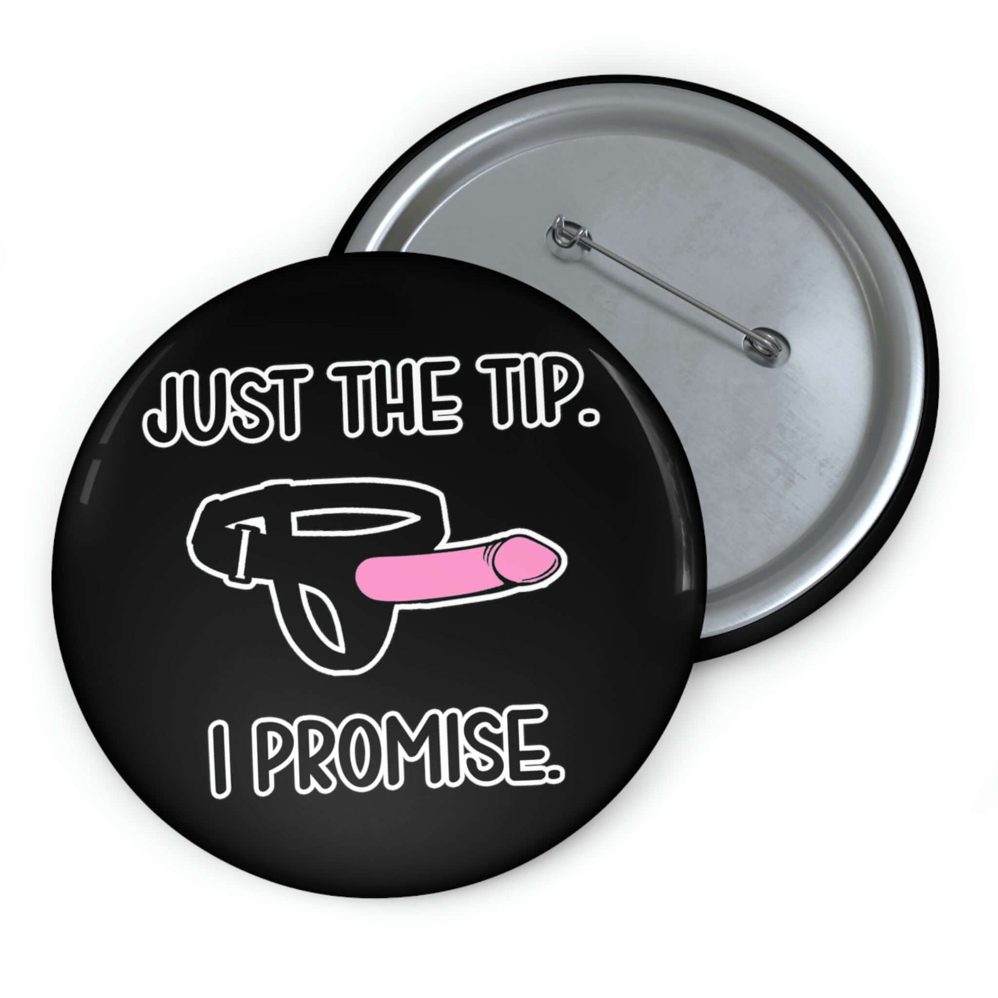 Pin-back button with image of a strap-on dildo that ways Just the tip, I promise.