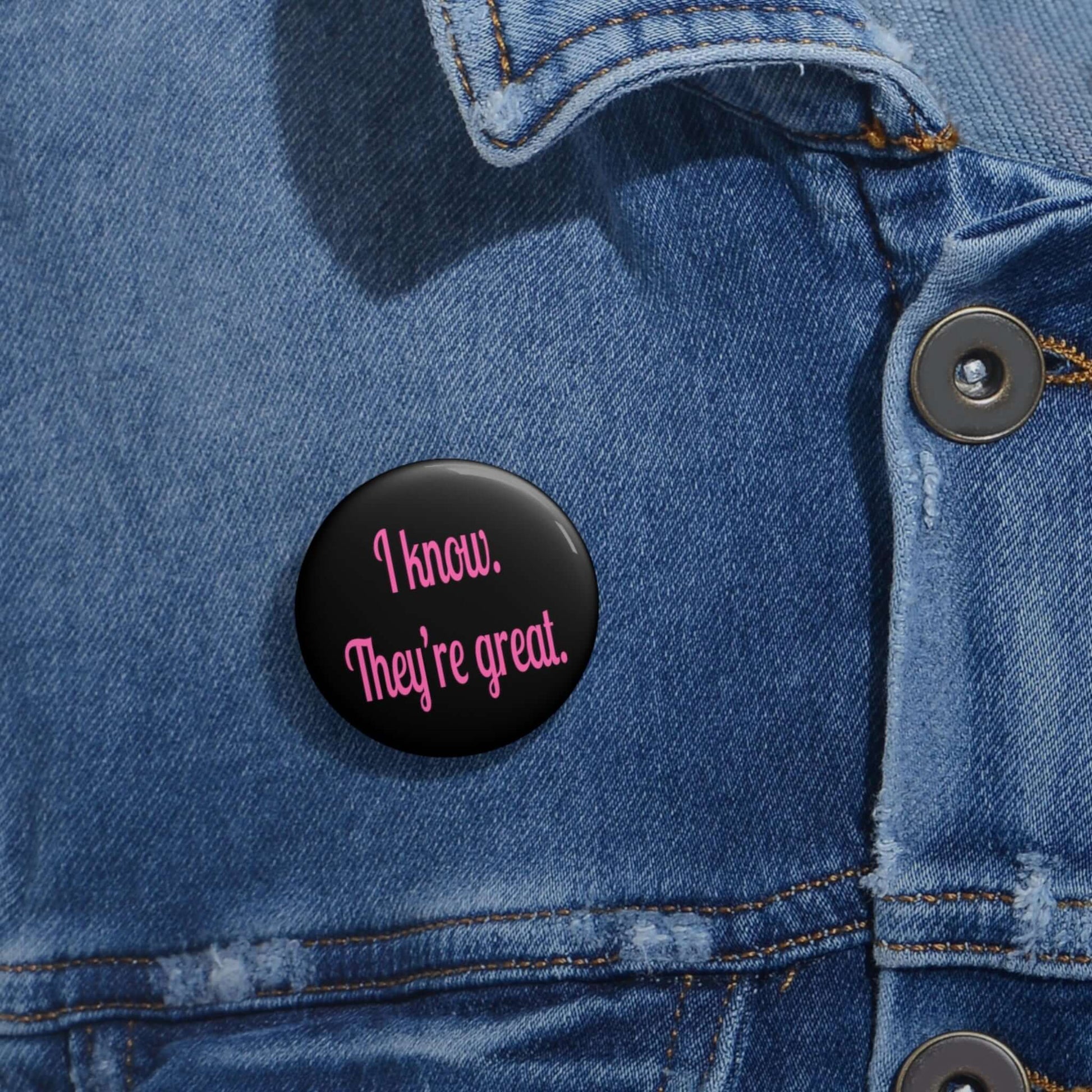 Black pin-back button with I know, they're great printed in hot pink letters.