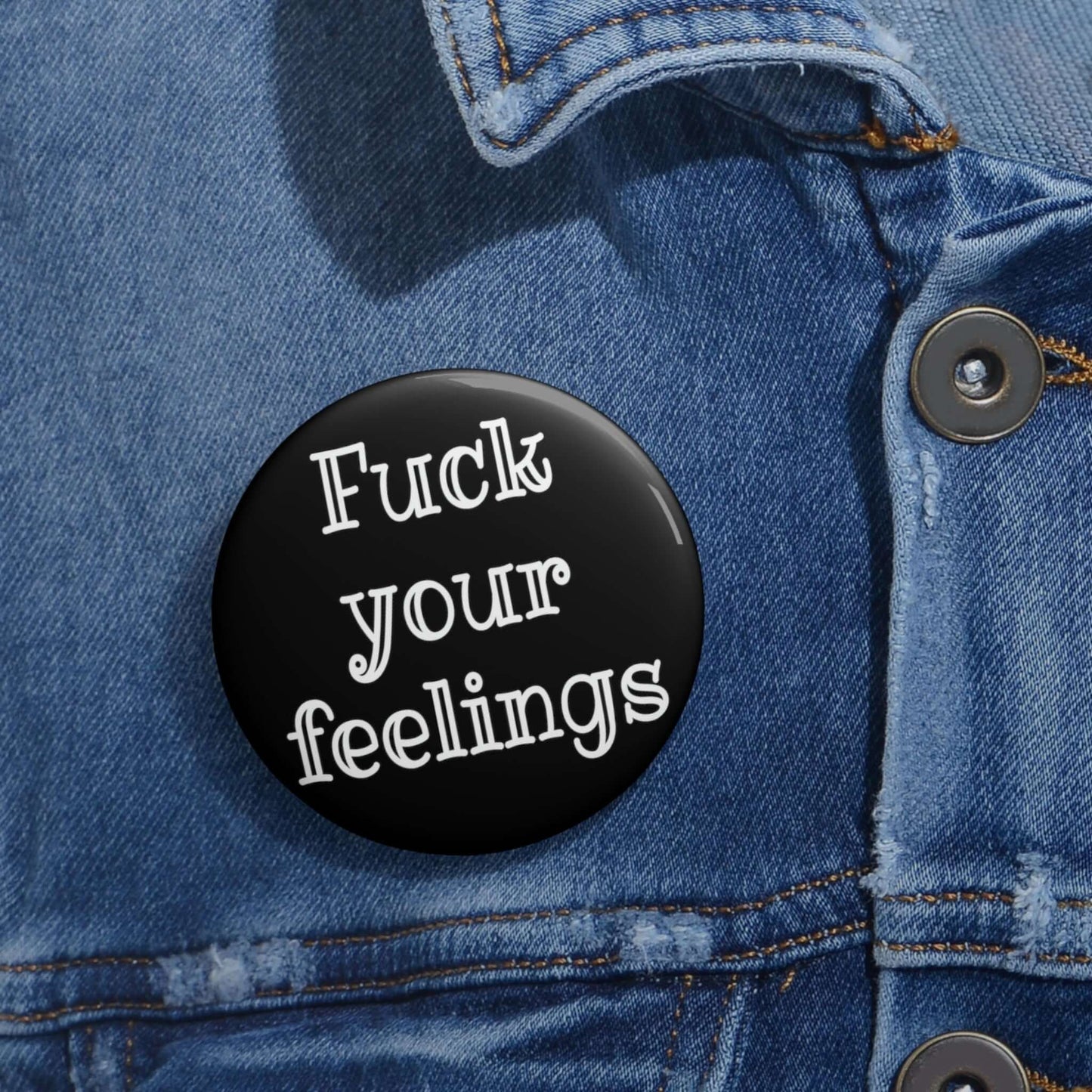 Pin-back button that says Fuck your feelings.