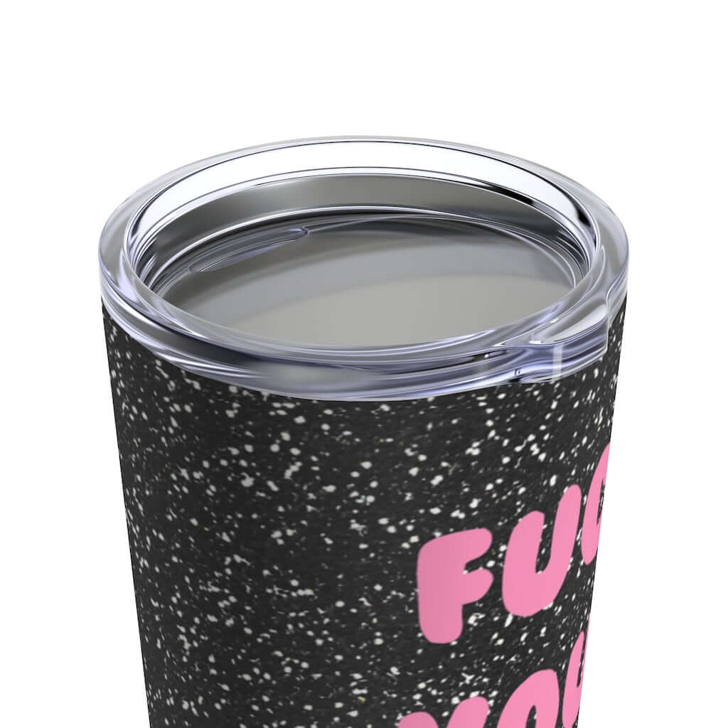 Close up shot of Double wall stainless steel tumbler with clear lid. Tumbler is black with the words Fuck your feelings in pink. 