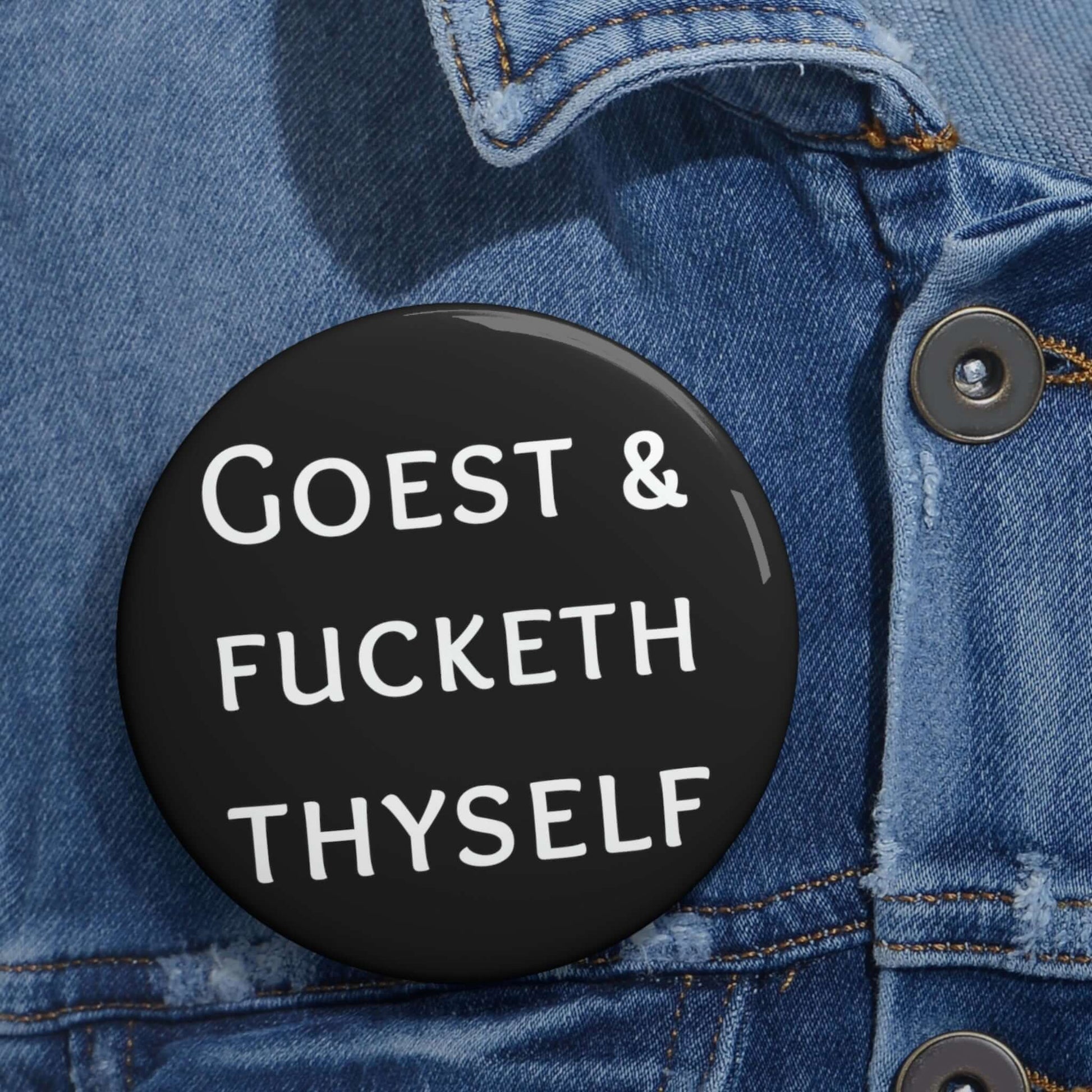 Pinback button that says Goest and fucketh thyself.