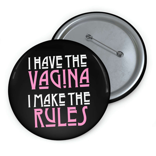 Pinback button that says I have the vagina , I make the rules. The words vagina and rules are pink, the rest of the words are white.