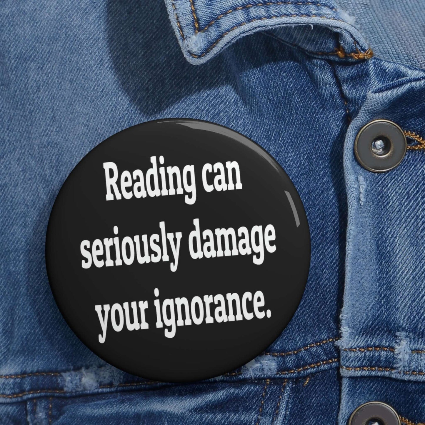 Reading can seriously damage your ignorance pinback button