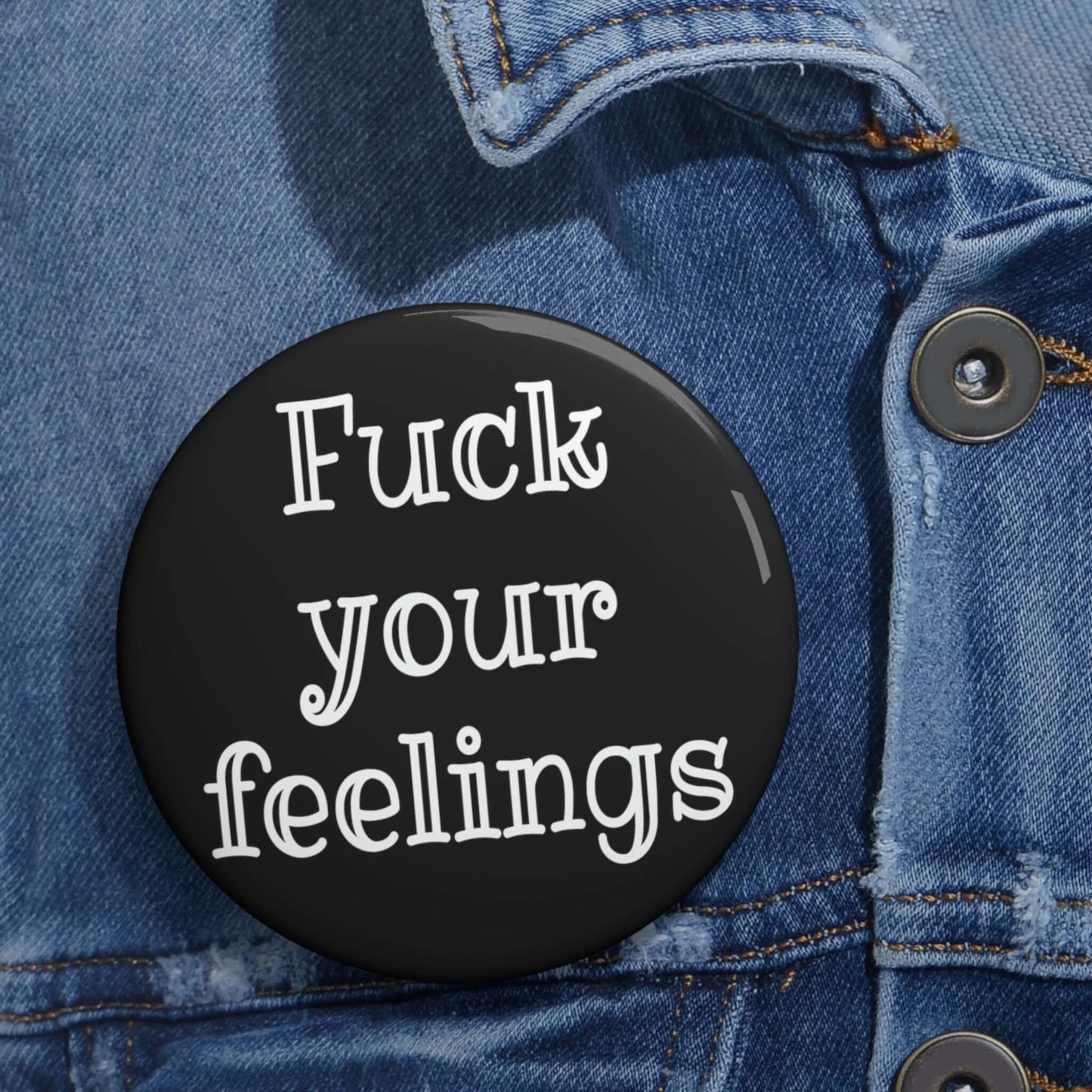 Pin-back button that says Fuck your feelings.