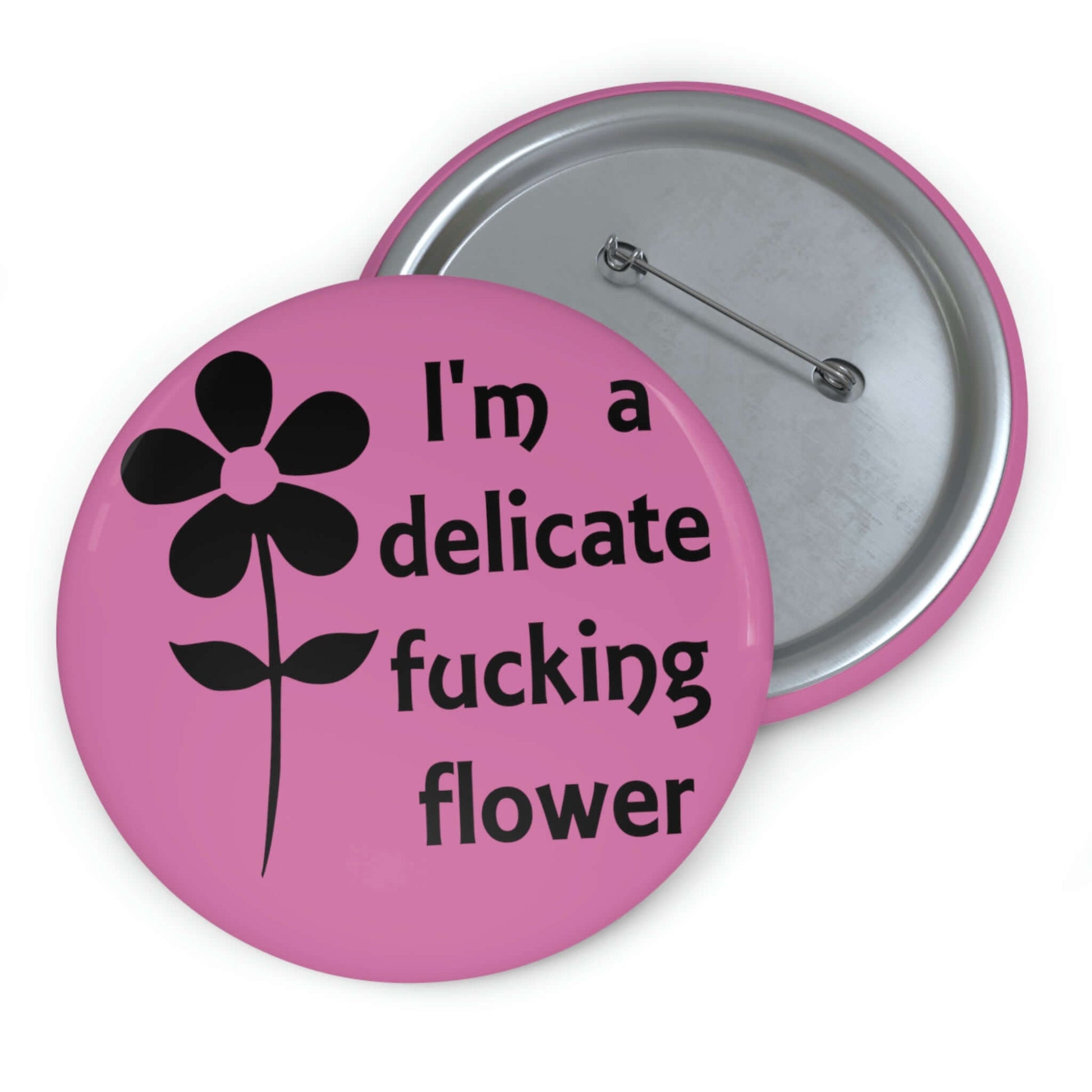 Pink pinback button with image of a flower and the words I'm a delicate fucking flower.