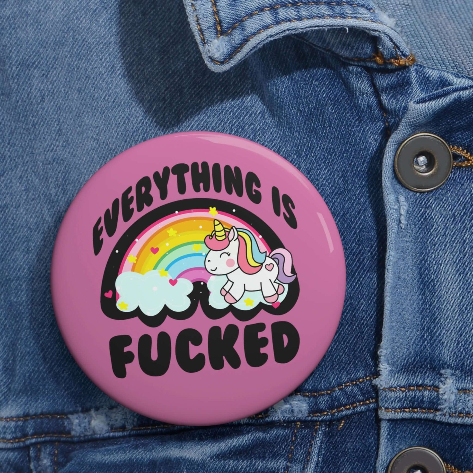 Pink pin-back button with rainbow unicorn image that says Everything is fucked.