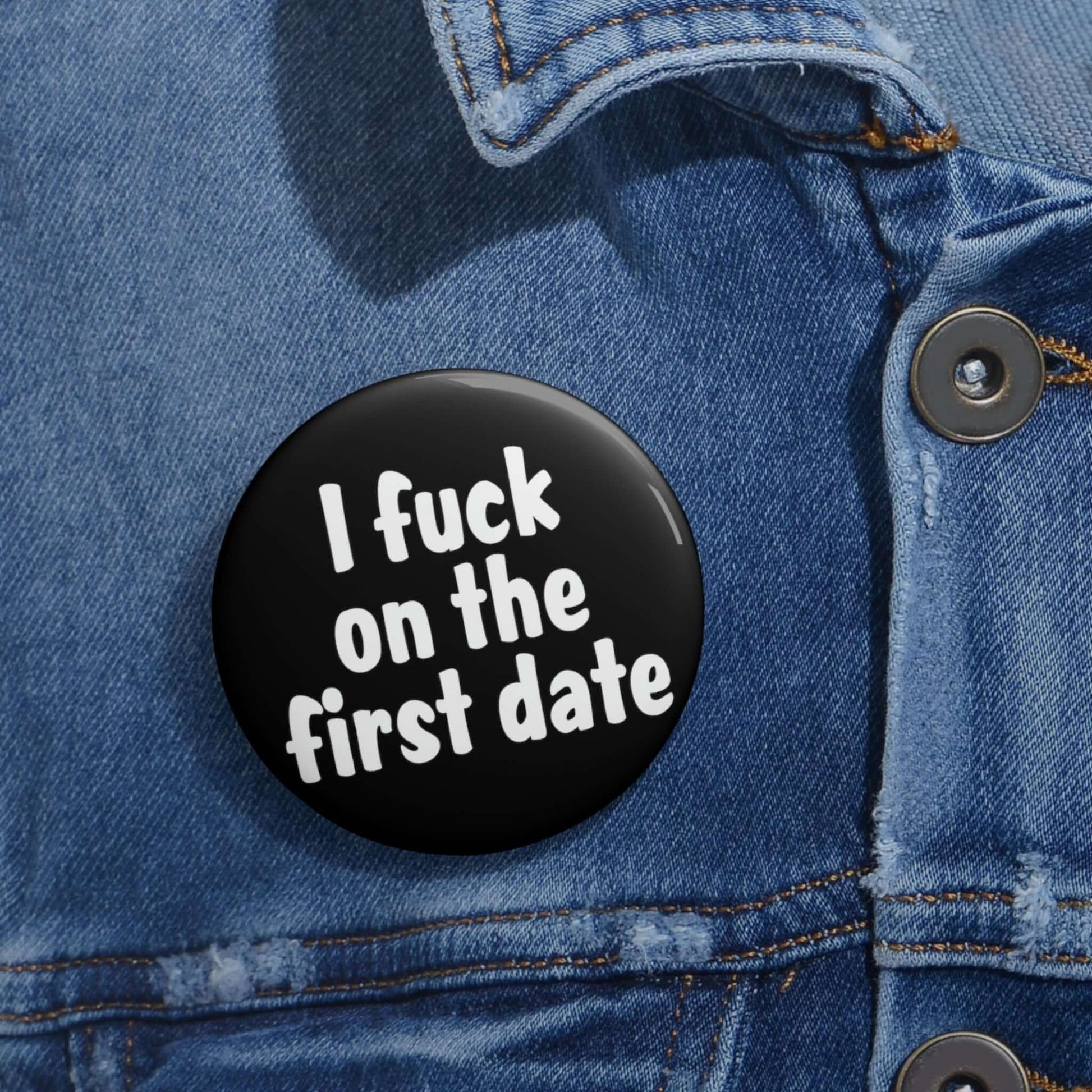 Pinback button that says I fuck on the first date.