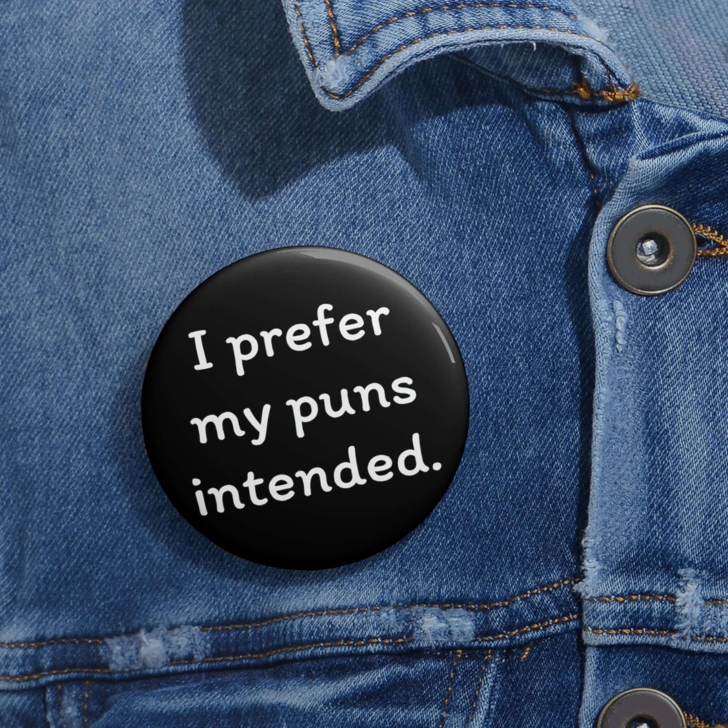 I prefer my puns intended pin-back button.