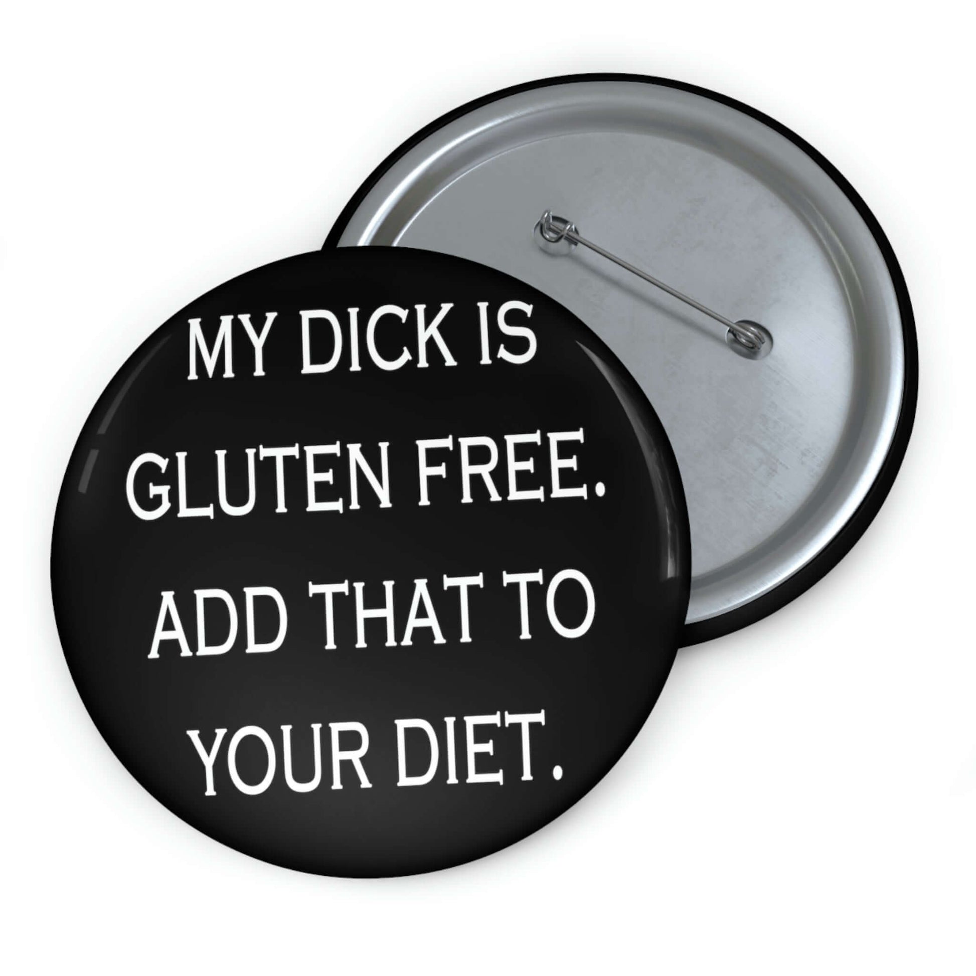 Pin-back button that says my dick is gluten free, add that to your diet. 