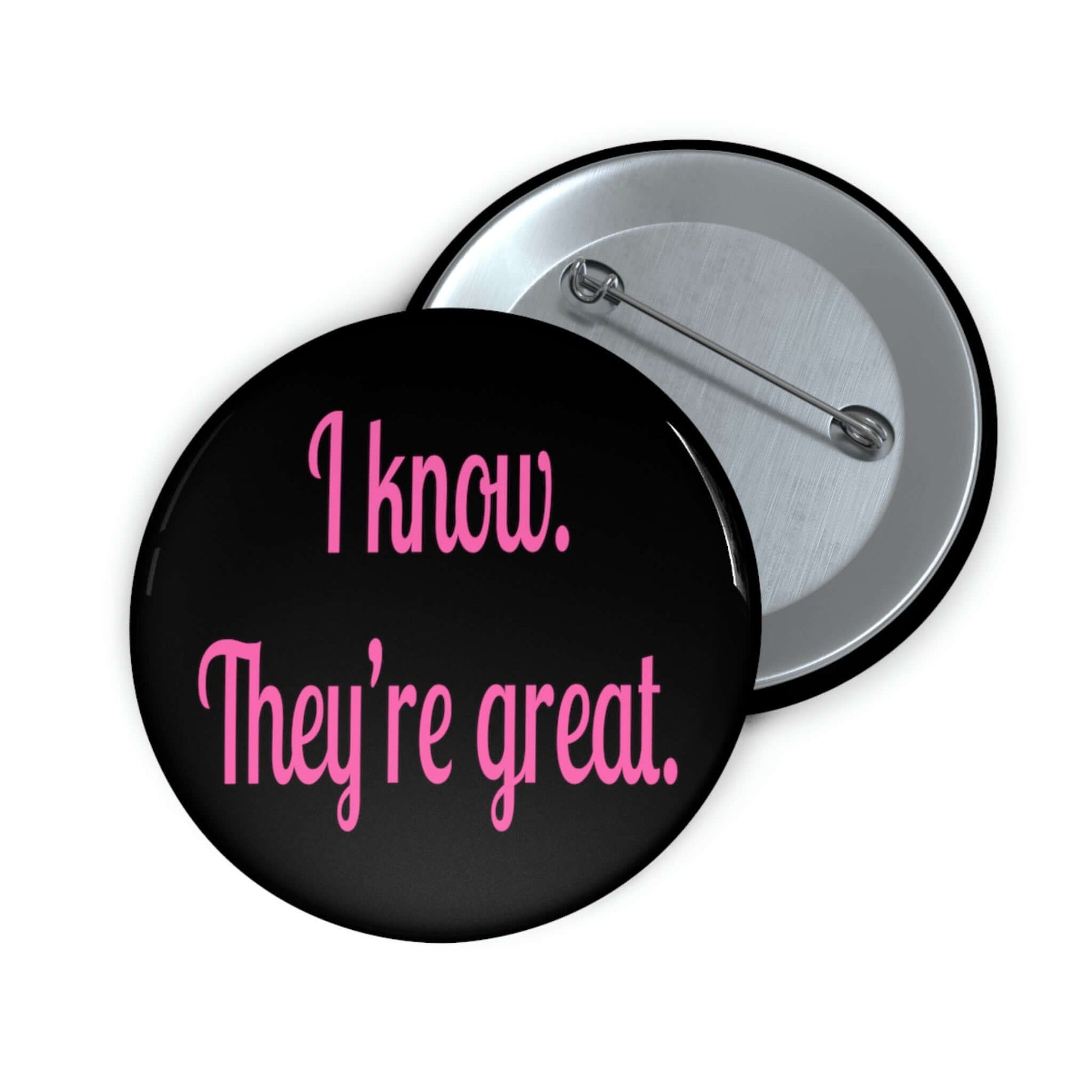 Black pin-back button with I know, they're great printed in hot pink letters.
