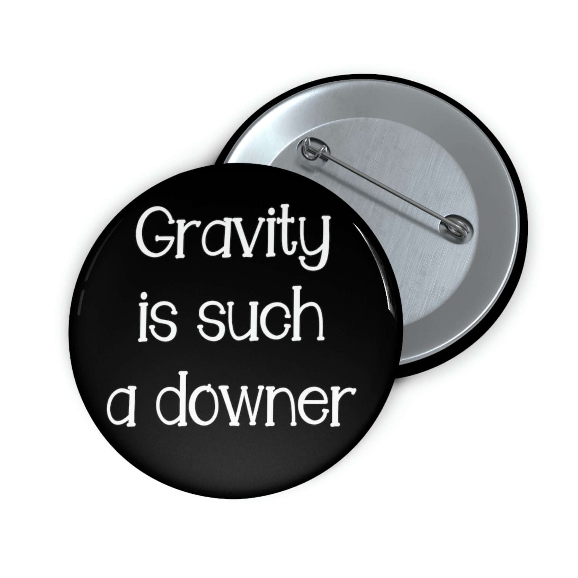 Gravity is such a downer funny pinback button.