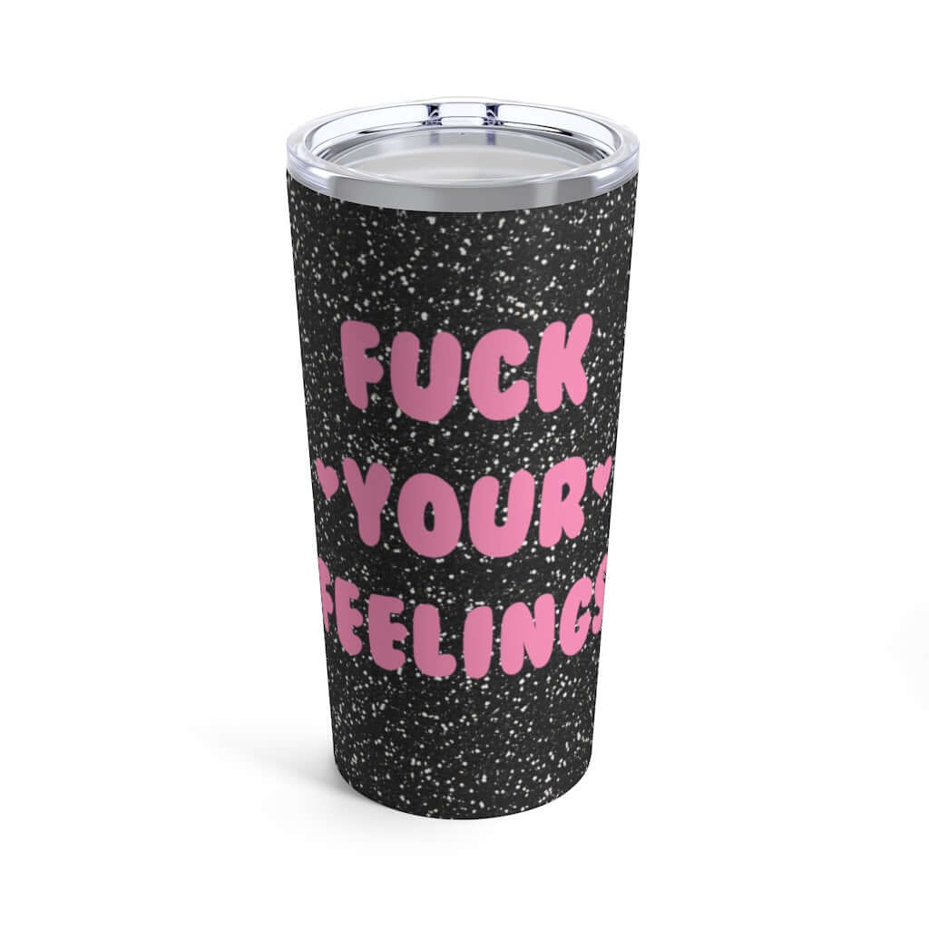 Double wall stainless steel tumbler with clear lid. Tumbler is black with the words Fuck your feelings in pink. 