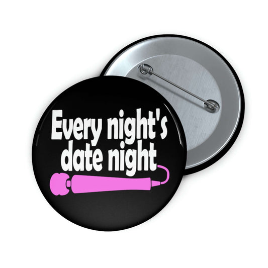 Pin-back button that says Every night is date night with hot pink wand vibrator printed beneath.