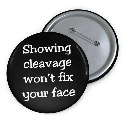 Showing cleavage won't fix your face pinback button.