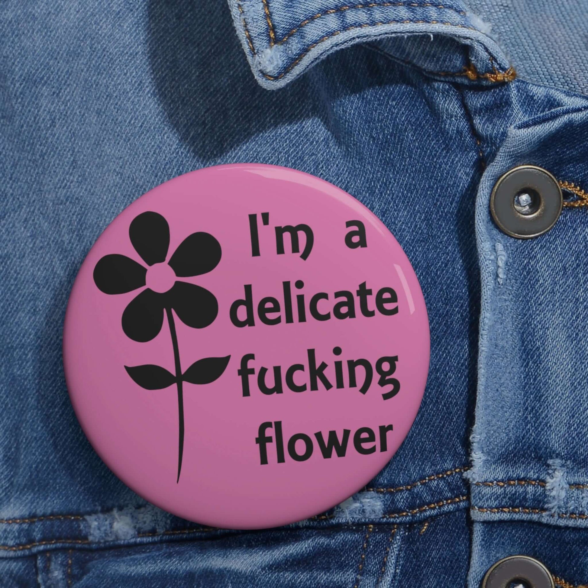 Pink pinback button with image of a flower and the words I'm a delicate fucking flower.