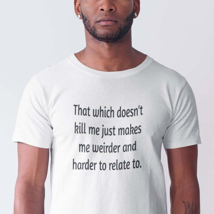 That which doesn't kill me T-shirt