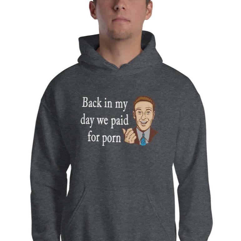 Man wearing a dark grey hoodie sweatshirt with an image of a retro man and the phrase Back in my day we paid for porn printed on the front.