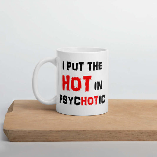 Funny psychotic joke mug. I put the hot in psychotic