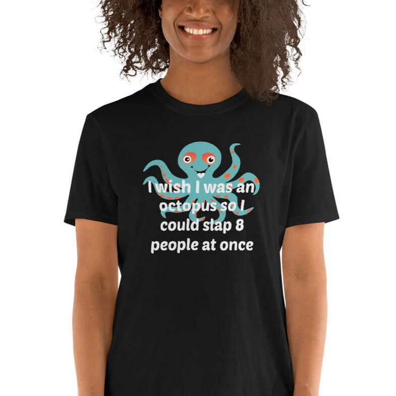 Woman wearing a black t-shirt with an image of an octopus and the phrase I wish I was an octopus so I could slap 8 people at once printed on the front of the shirt.