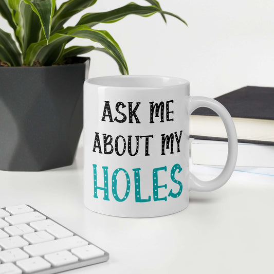 Ask me about my holes suggestive humor ceramic mug
