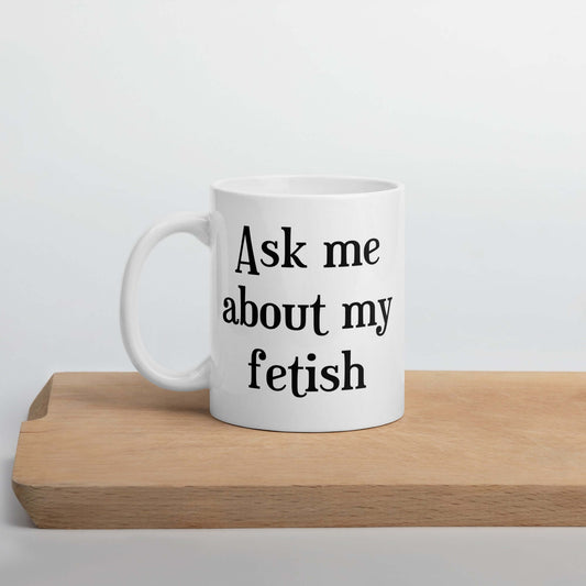 Ask me about my fetish ceramic mug