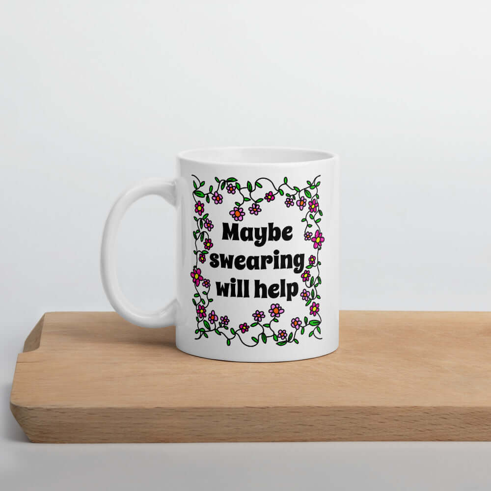 Funny maybe swearing will help sarcastic profanity coffee mug.