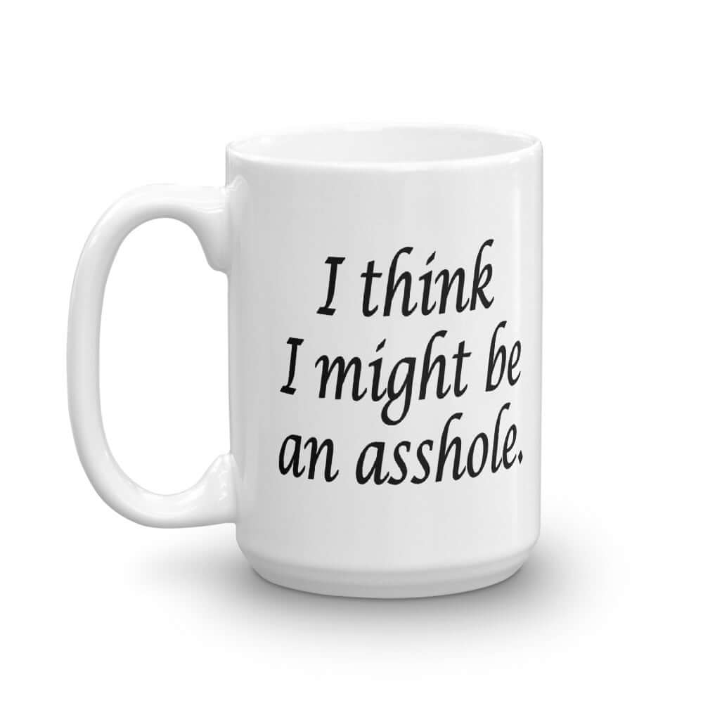 I think I might be an asshole coffee mug