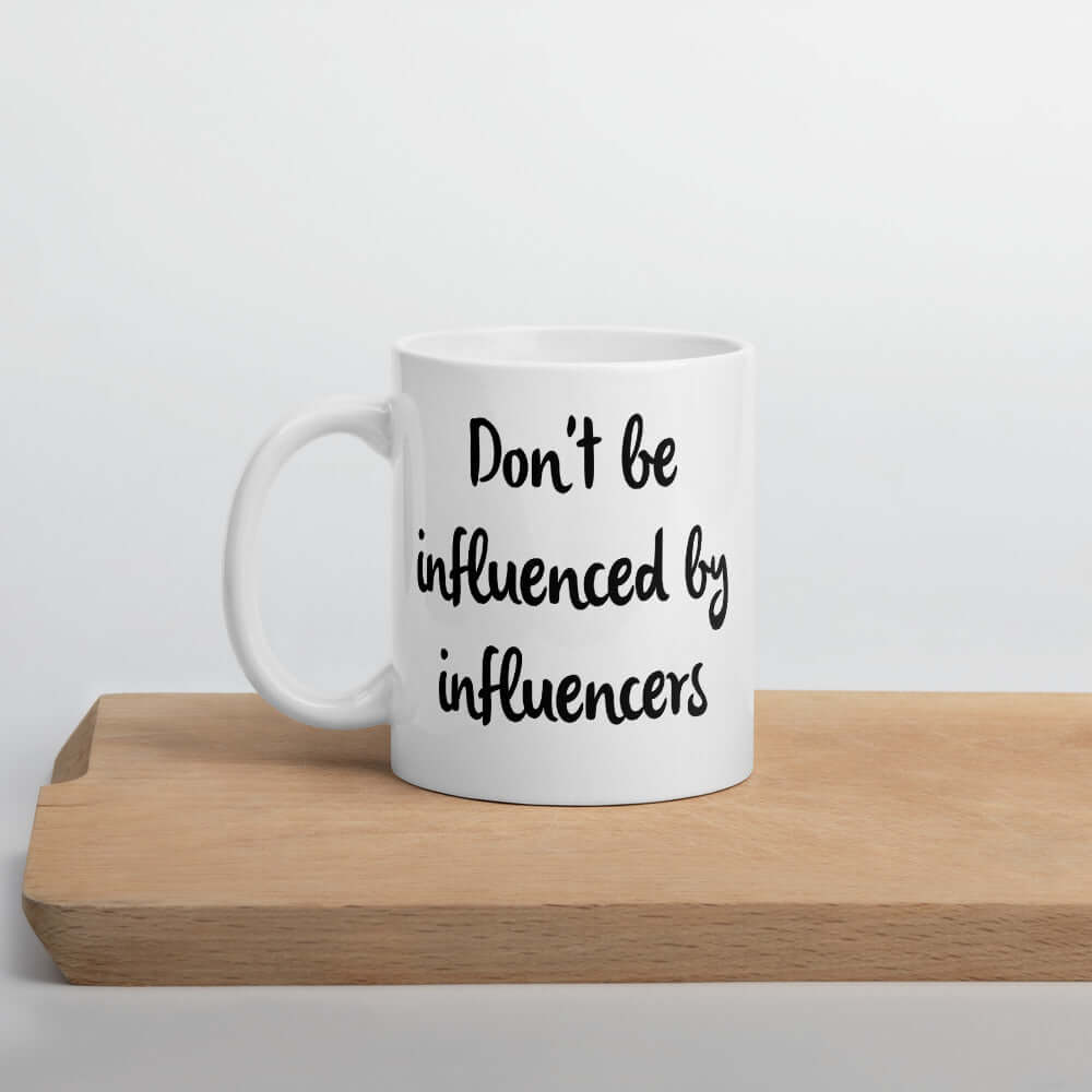 Don't be influenced by influencers coffee mug
