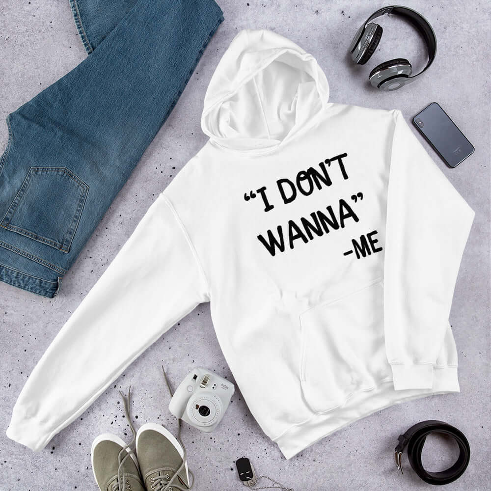 White hoodie sweatshirt with the quote I don't wanna- me printed on the front.