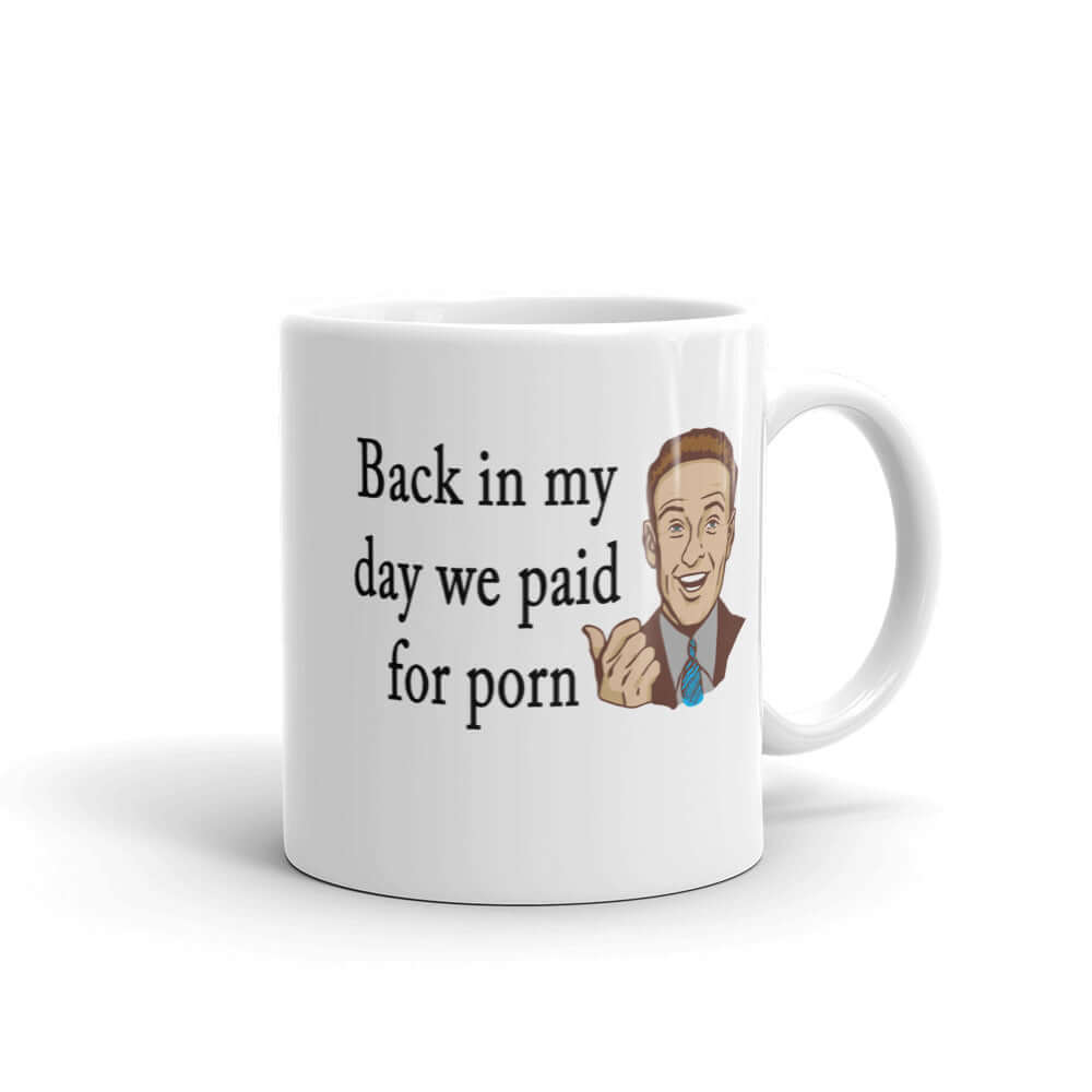 White ceramic mug with an image of a retro man and the phrase Back in my day we paid for porn printed on both sides of the mug.
