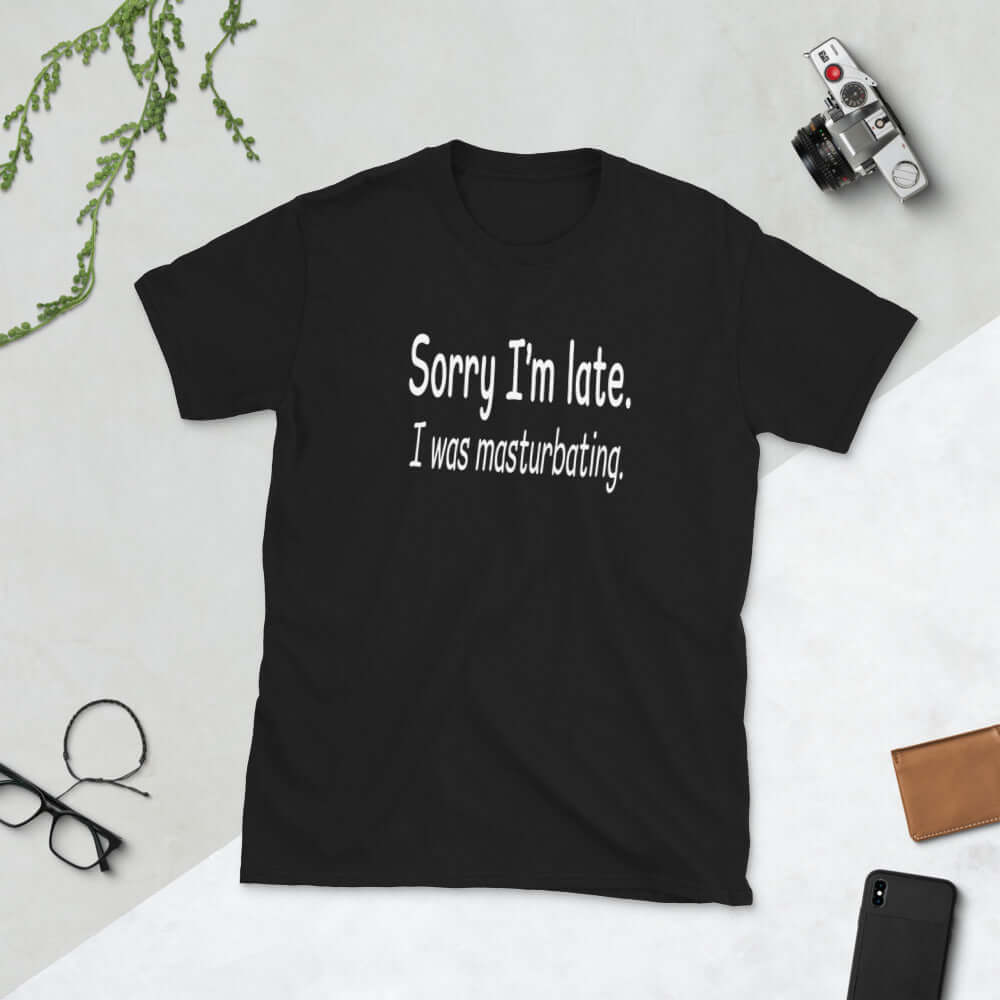 Black t-shirt with the phrase Sorry I'm late, I was masturbating printed on the front.