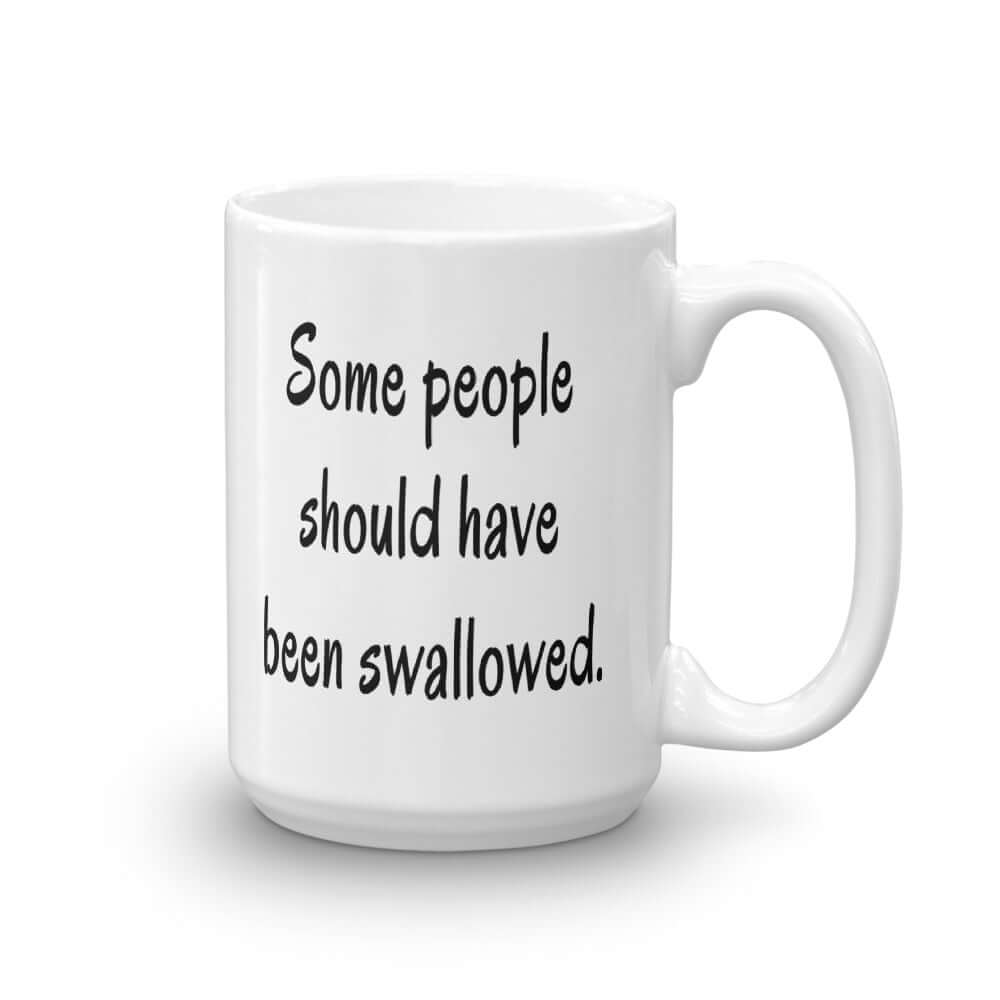 White ceramic coffee mug with the phrase some people should have been swallowed printed on both sides.