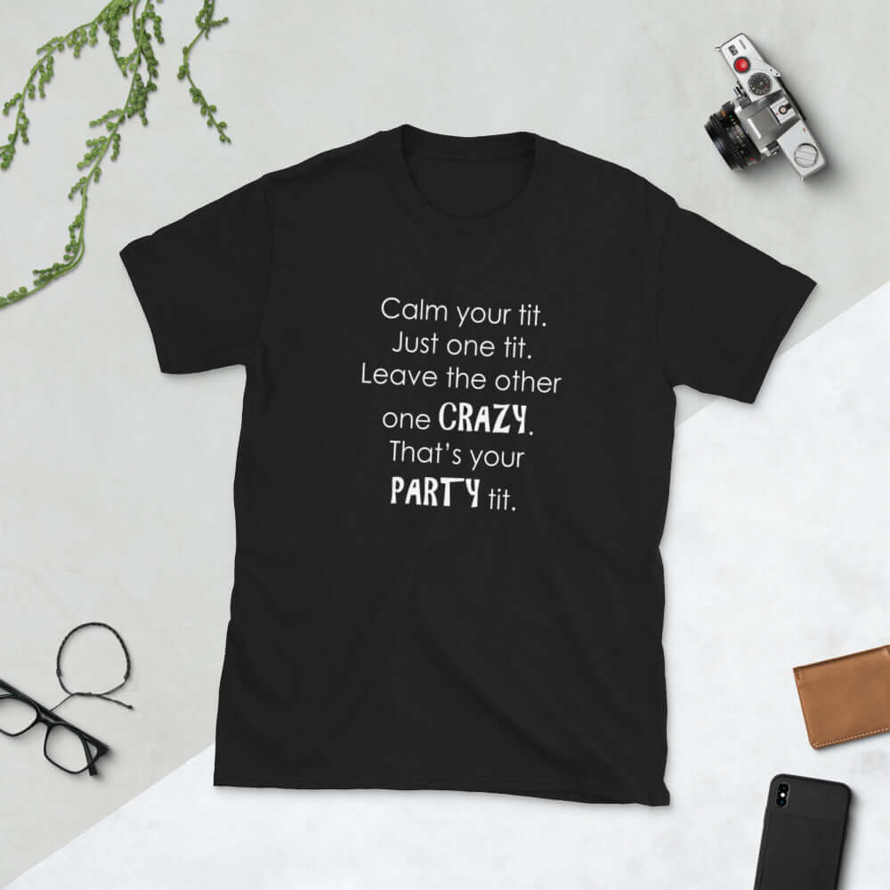 Black t-shirt with the funny phrase Calm your tit, just one tit. Leave the other one crazy, that's your party tit printed on the front.
