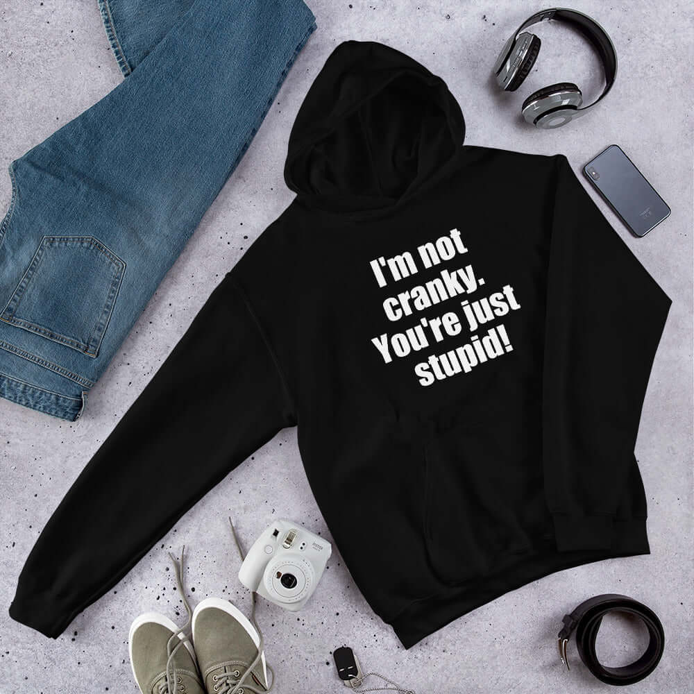 I'm not cranky you're just stupid funny hoodie