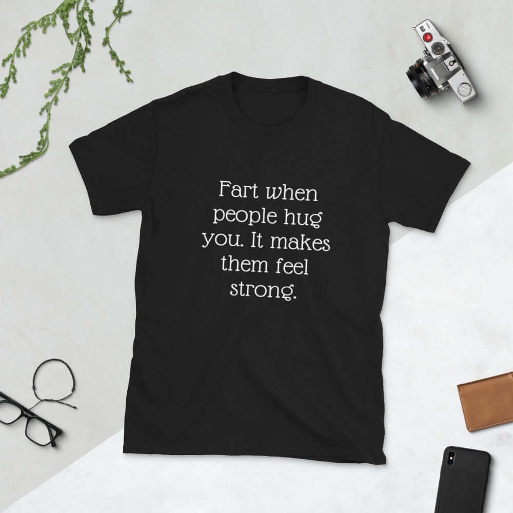 Black t-shirt with the phrase Fart when people hug you. It makes them feel strong printed on the front.