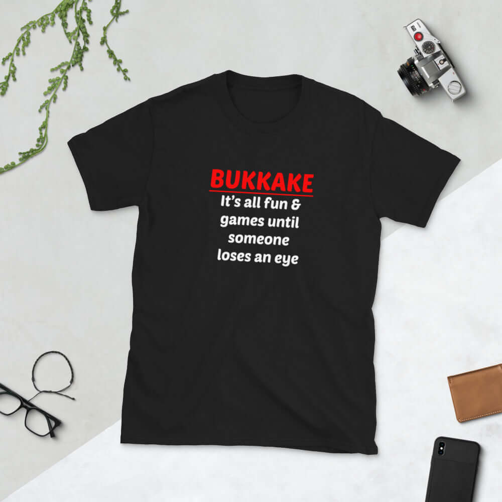 Black t-shirt with the words Bukkake it's all fun & games until someone loses an eye printed on the front.