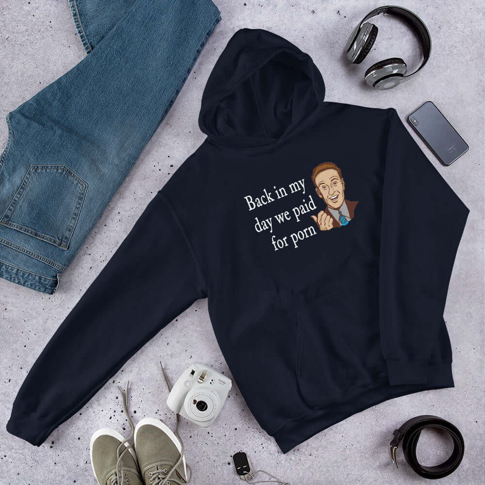 Navy blue hoodie sweatshirt with an image of a retro man and the phrase Back in my day we paid for porn printed on the front.