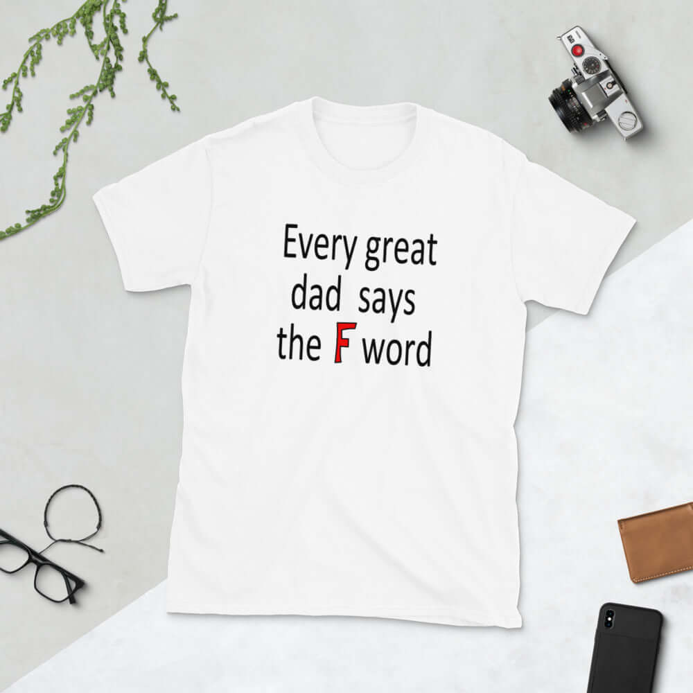 White t-shirt that has the phrase Every great Dad says the F word printed on the front.