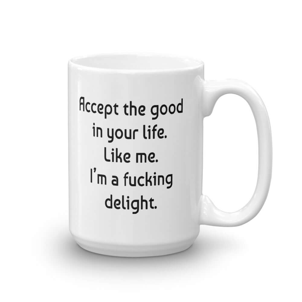 Accept the good in your life inspirational sarcastic 15 ounce coffee mug