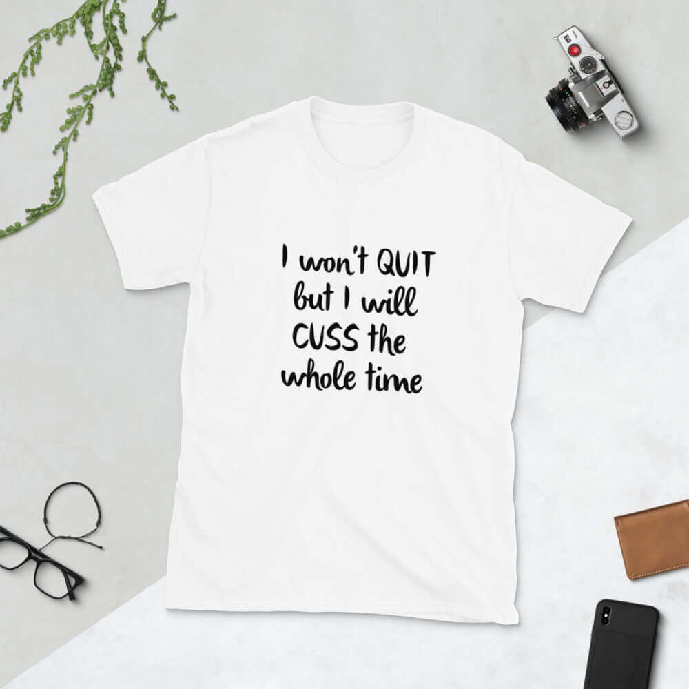 I won't quit but I will cuss the whole time funny sarcastic profanity joke T-Shirt
