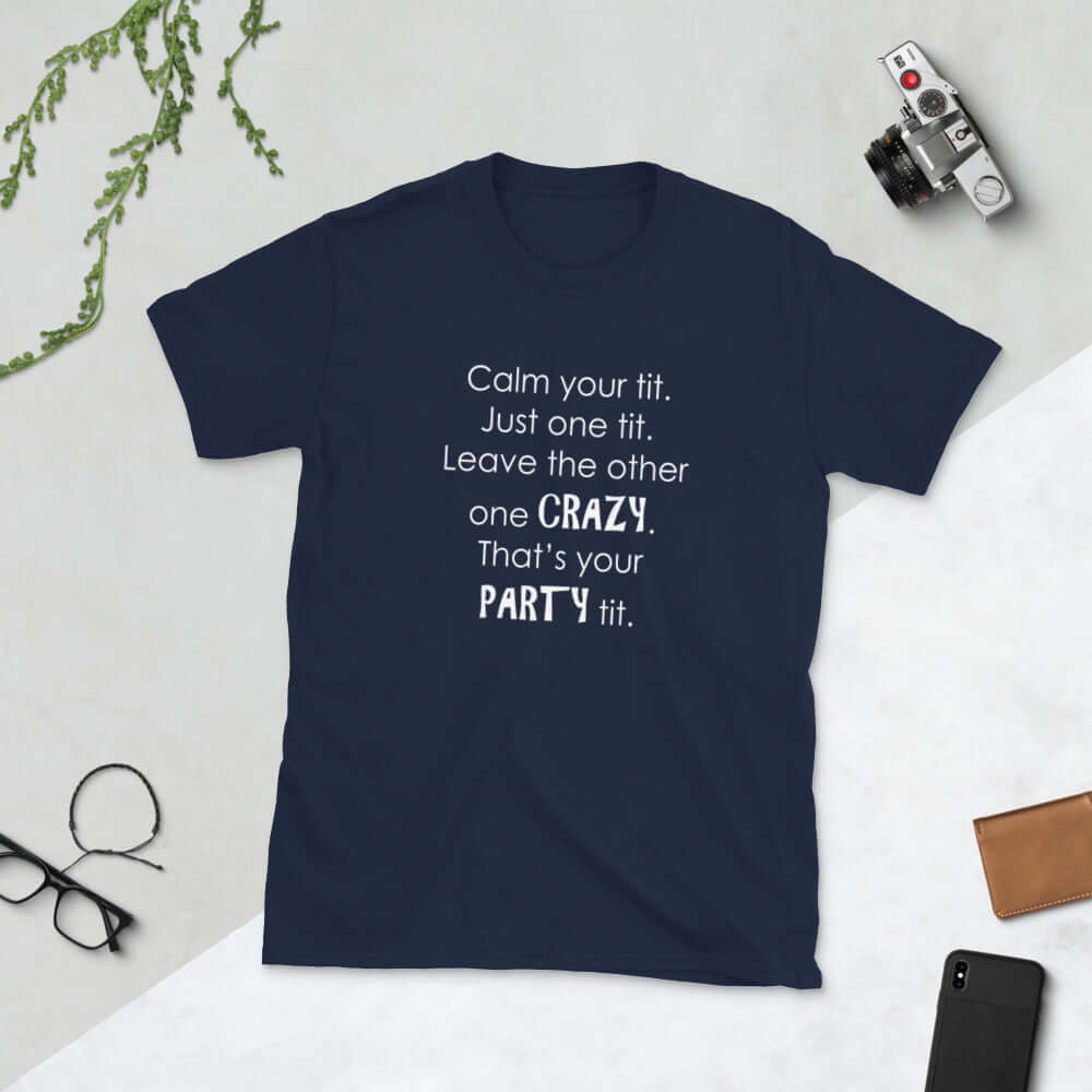 Navy blue t-shirt with the funny phrase Calm your tit, just one tit. Leave the other one crazy, that's your party tit printed on the front.